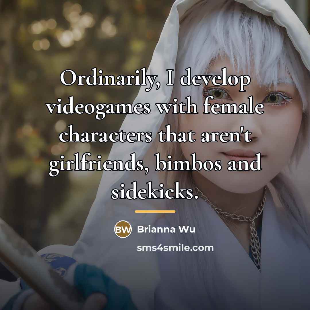 “Ordinarily, I develop videogames with female characters that aren't girlfriends,…” quote by Brianna Wu