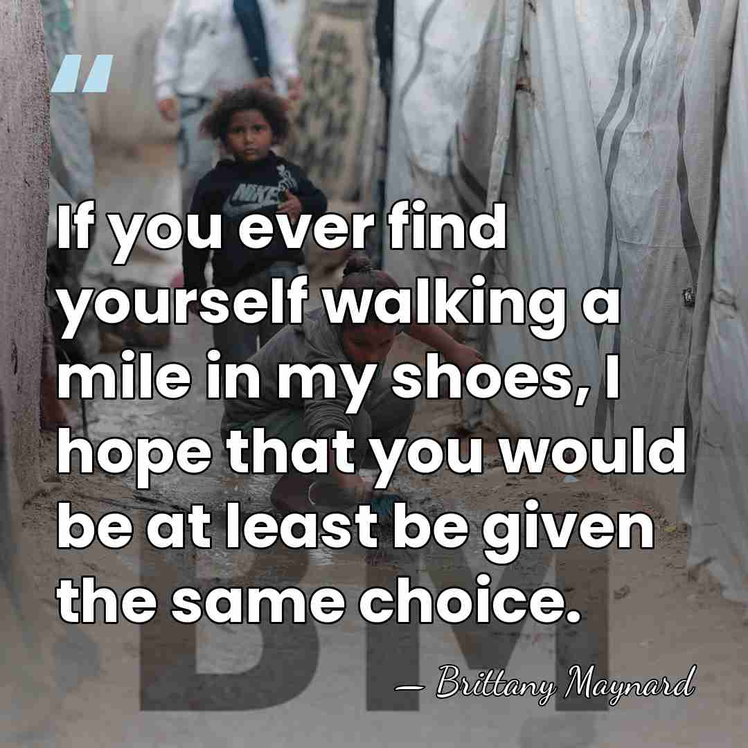 If you ever find yourself walking a mile in my shoes, I&hellip; - Brittany Maynard
