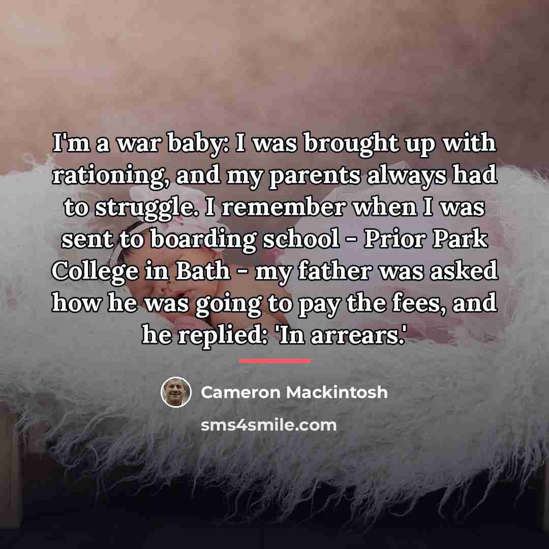 “I'm a war baby: I was brought up with rationing,…” quote by Cameron Mackintosh