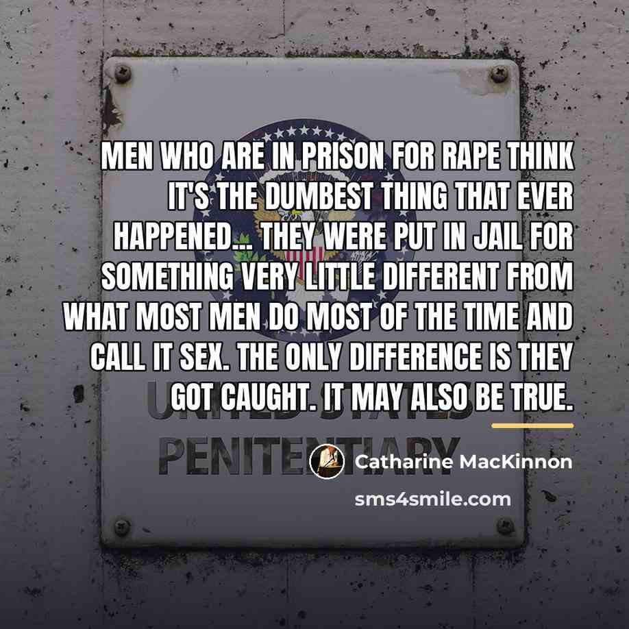 “Men who are in prison for rape think it's the…” quote by Catharine MacKinnon