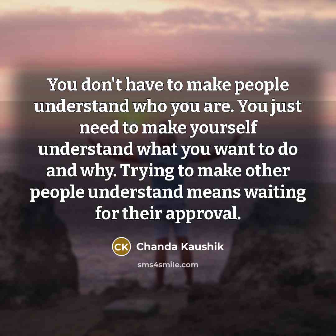 “You don't have to make people understand who you are.…” quote by Chanda Kaushik