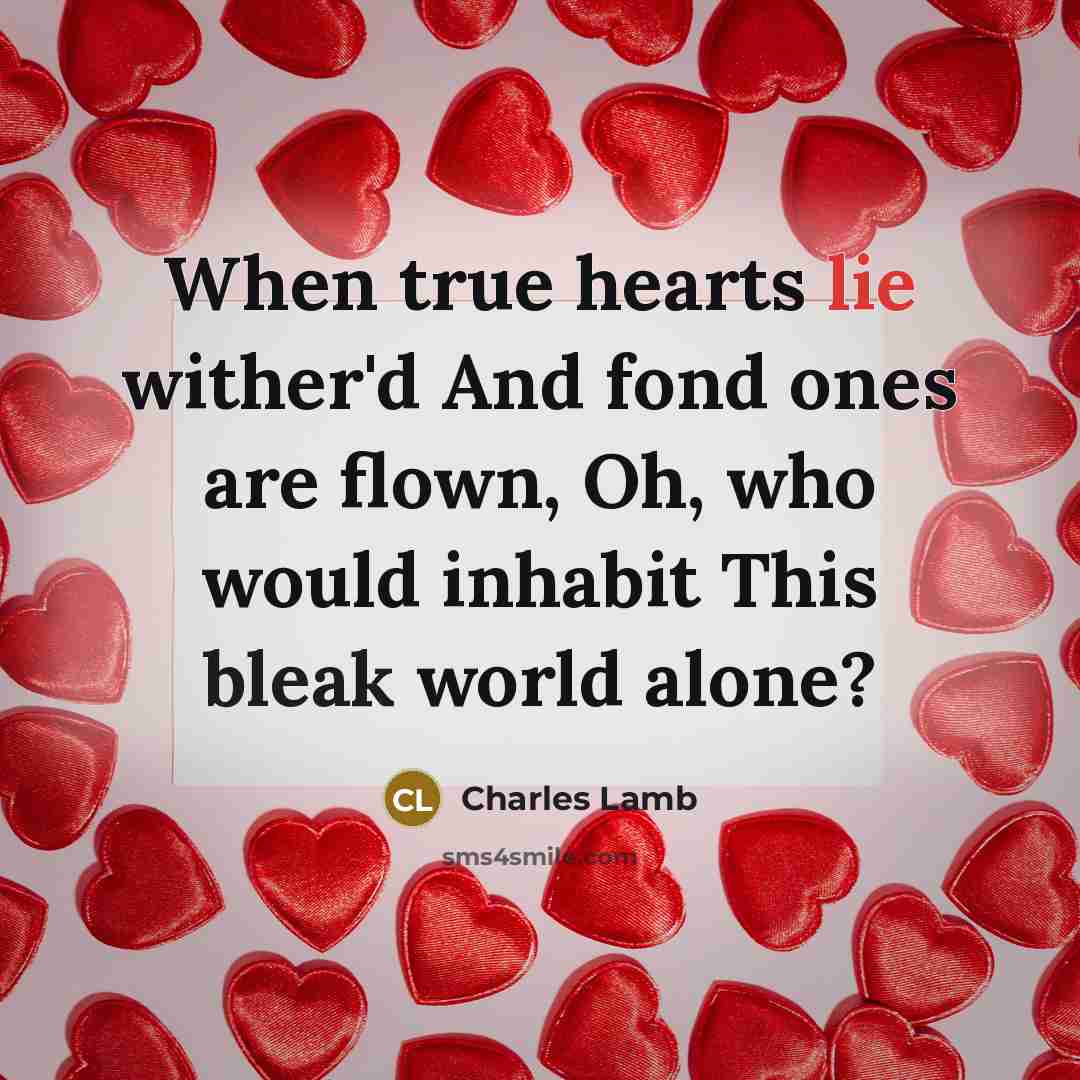 “When true hearts lie wither'd And fond ones are flown,…” quote by Charles Lamb