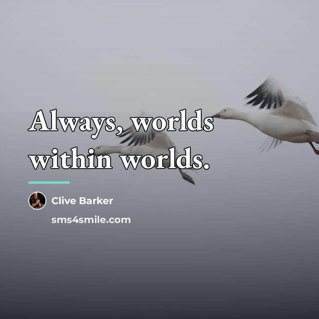 “Always, worlds within worlds.…” quote by Clive Barker