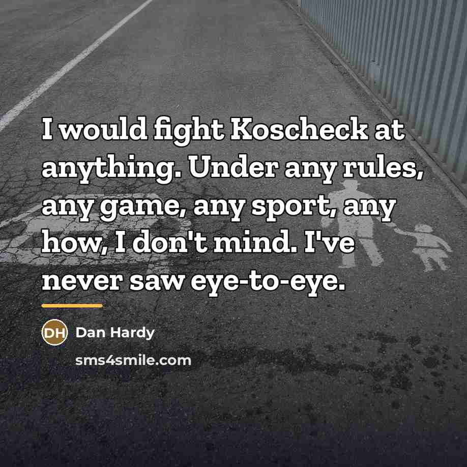 “I would fight Koscheck at anything. Under any rules, any…” quote by Dan Hardy