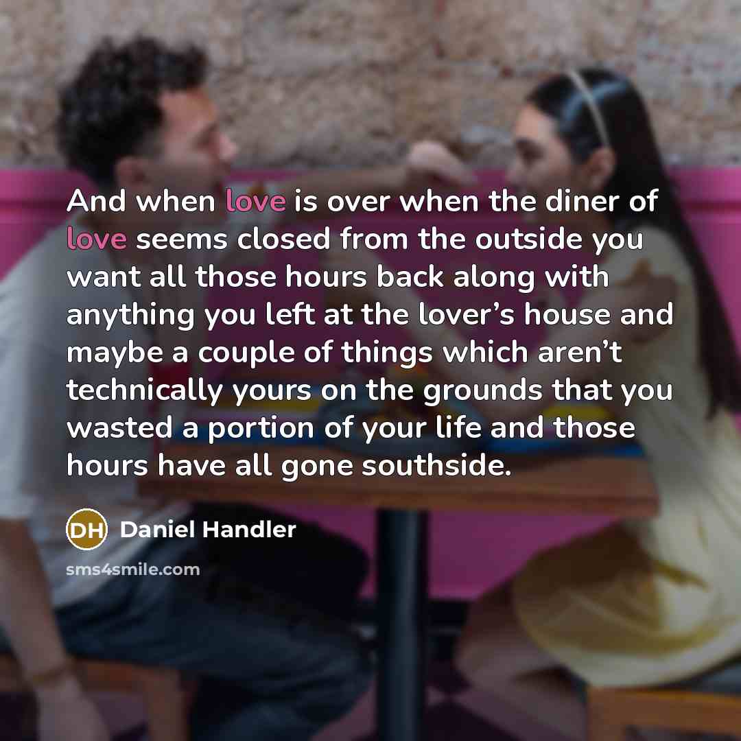 “And when love is over when the diner of love…” quote by Daniel Handler