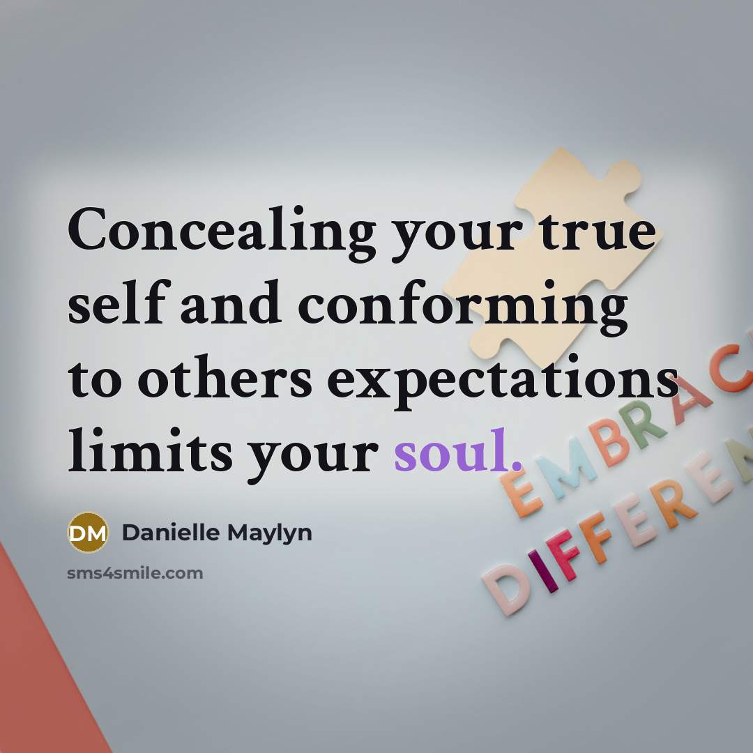 “Concealing your true self and conforming to others expectations limits your soul.” quote by Danielle Maylyn