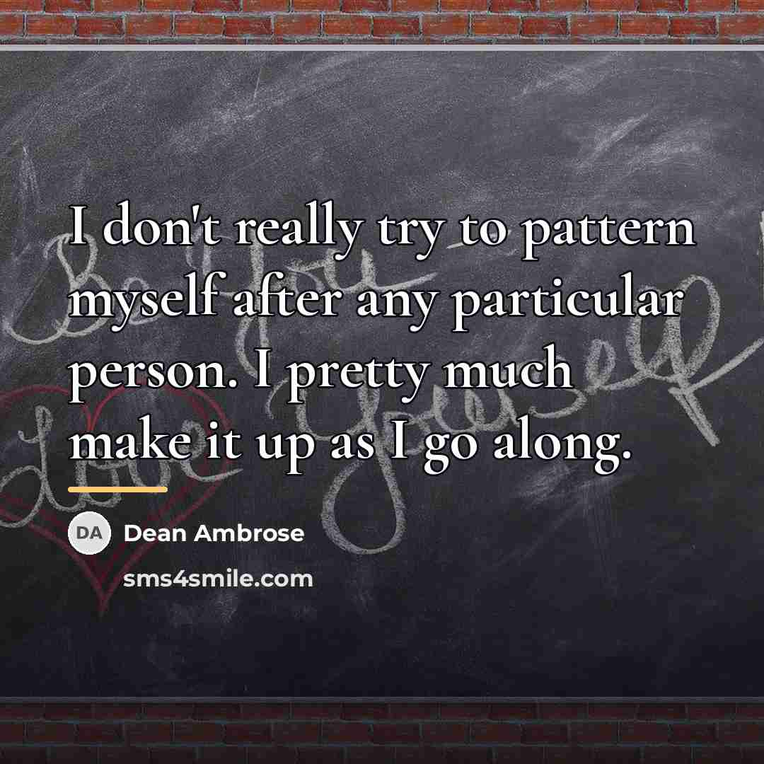 “I don't really try to pattern myself after any particular…” quote by Dean Ambrose