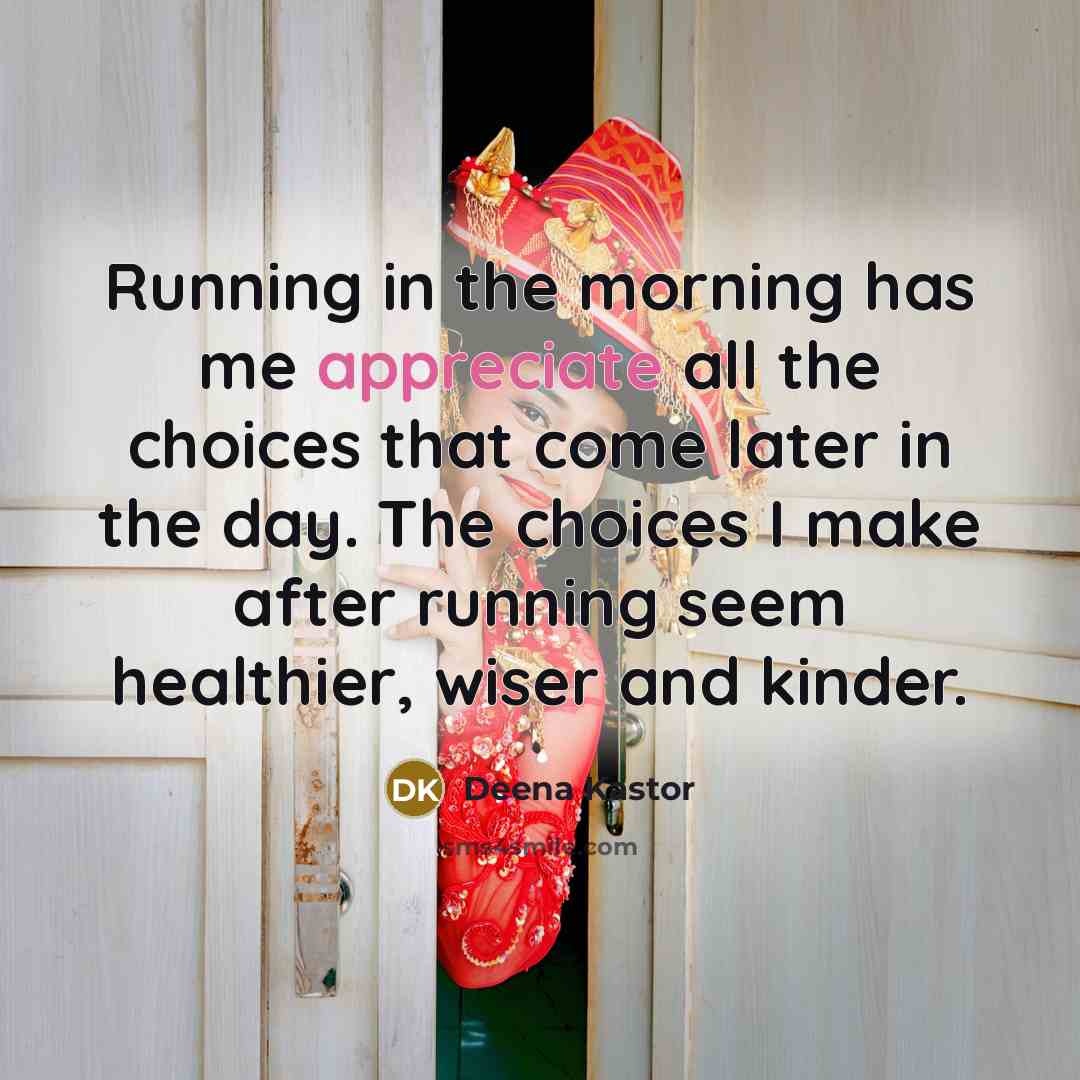 “Running in the morning has me appreciate all the choices…” quote by Deena Kastor