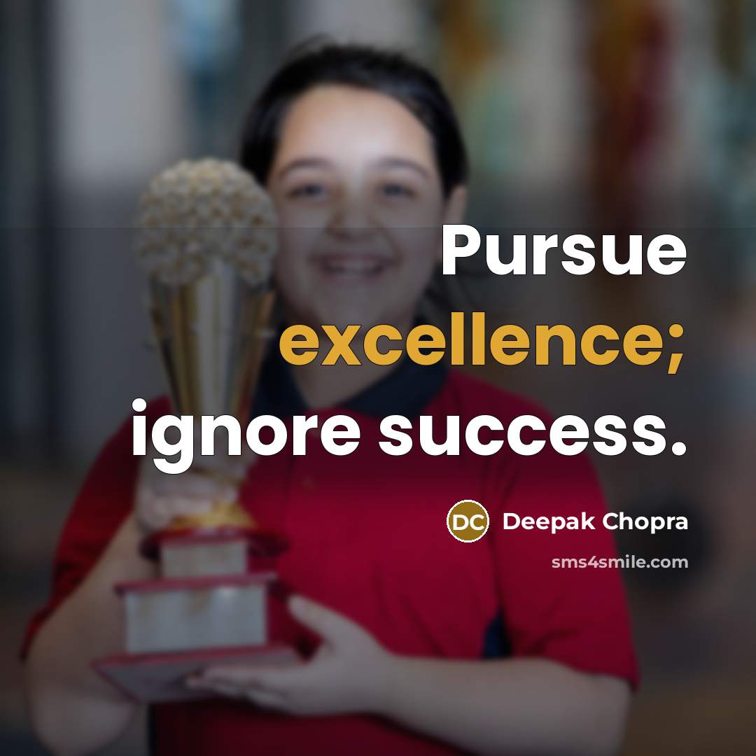 “Pursue excellence; ignore success.…” quote by Deepak Chopra