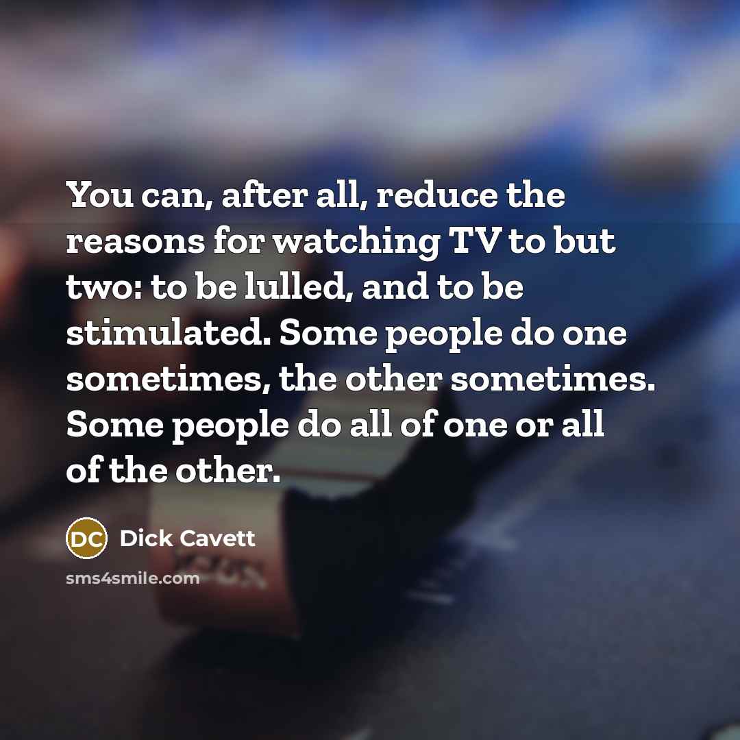 “You can, after all, reduce the reasons for watching TV…” quote by Dick Cavett