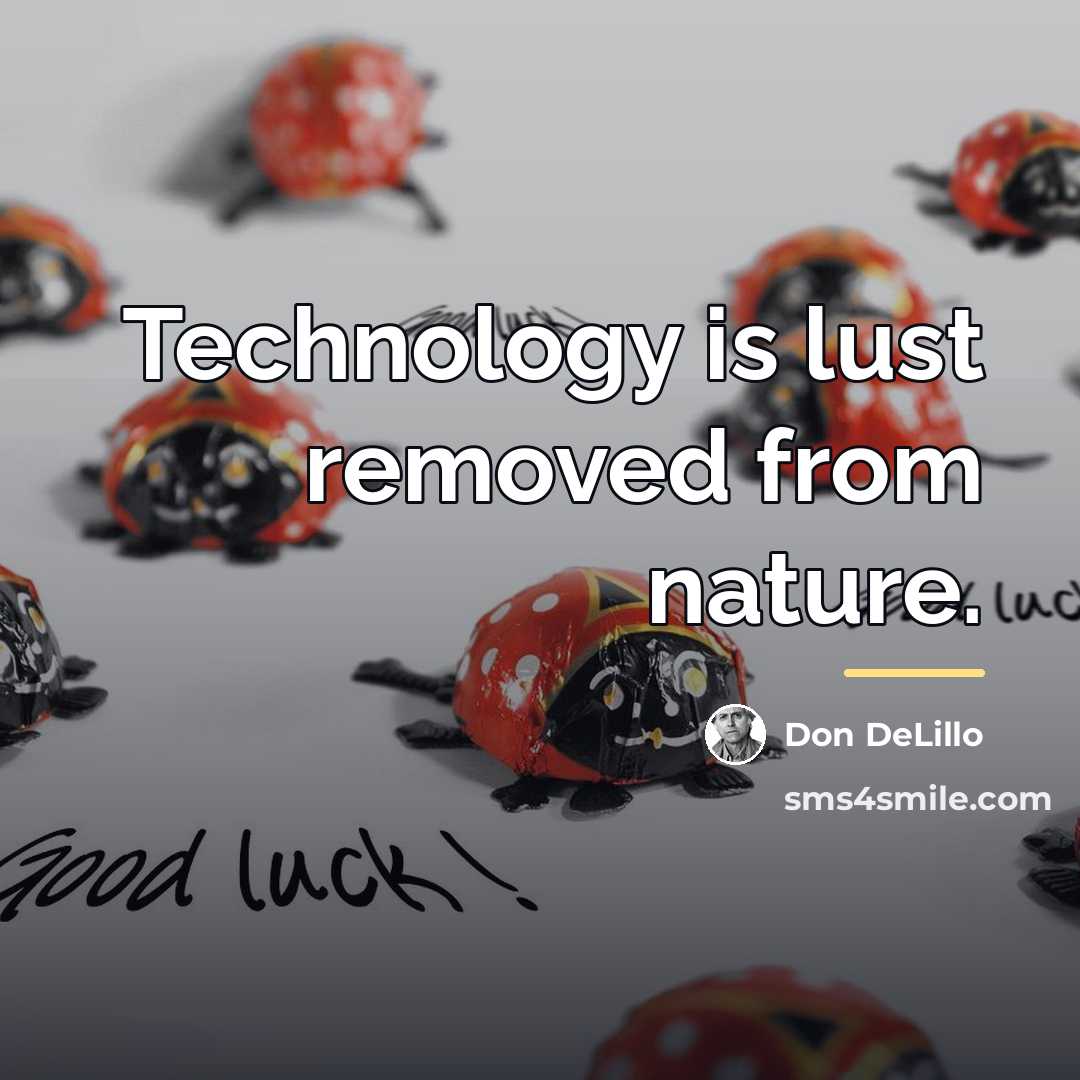 “Technology is lust removed from nature.…” quote by Don DeLillo