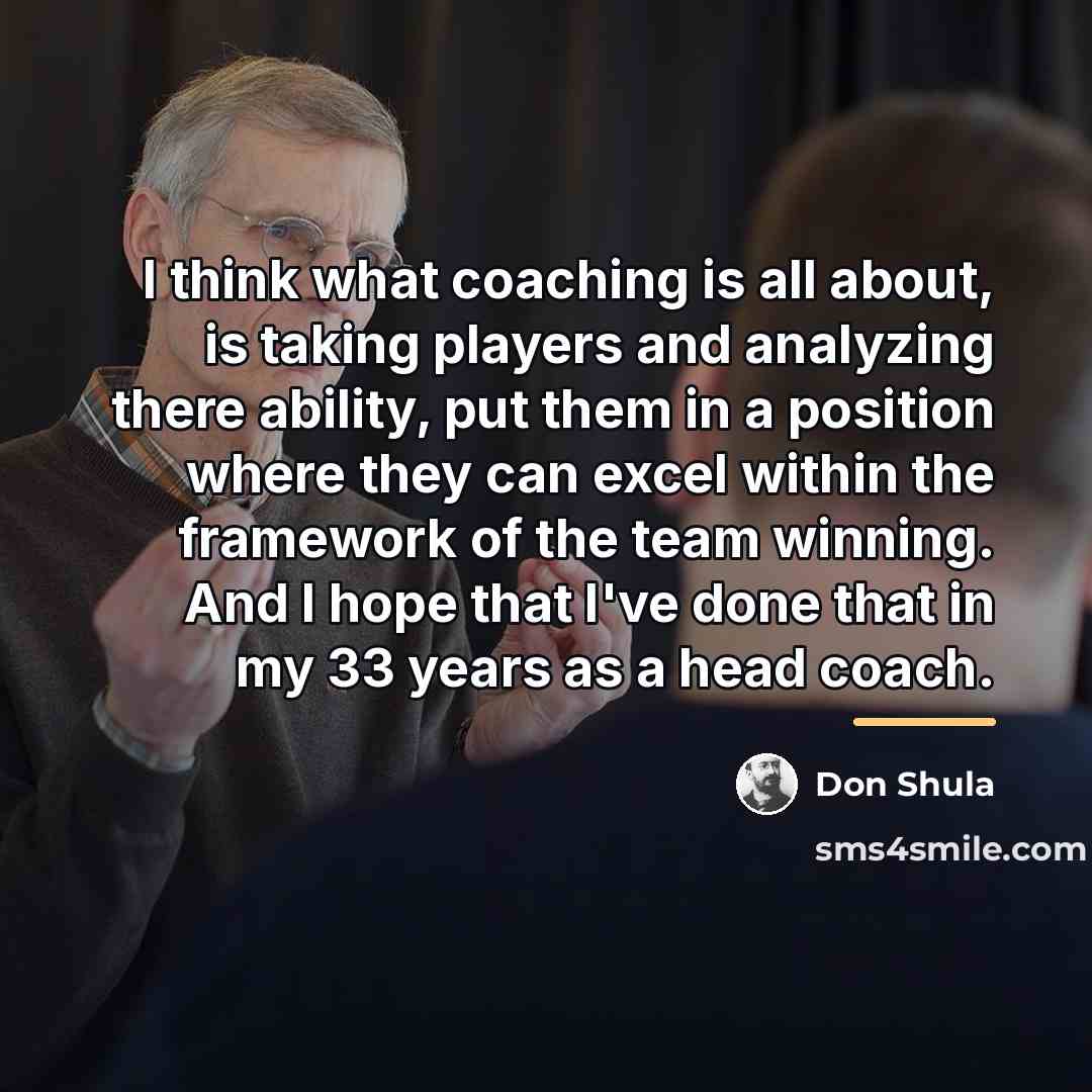 “I think what coaching is all about, is taking players…” quote by Don Shula