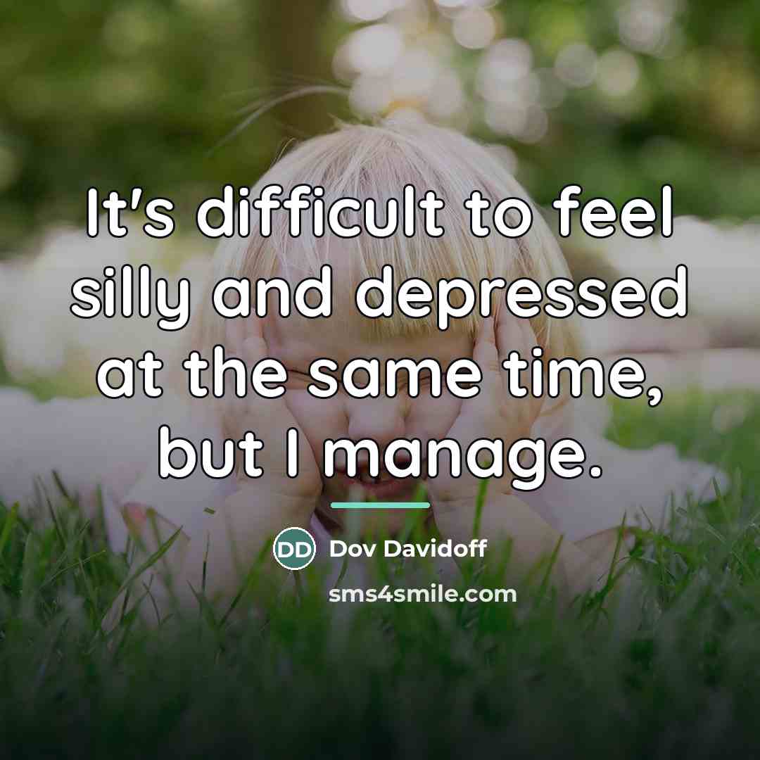 “It's difficult to feel silly and depressed at the same…” quote by Dov Davidoff