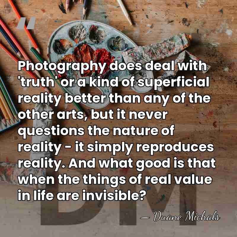 Photography does deal with 'truth' or a kind of superficial reality better&hellip; - Duane Michals