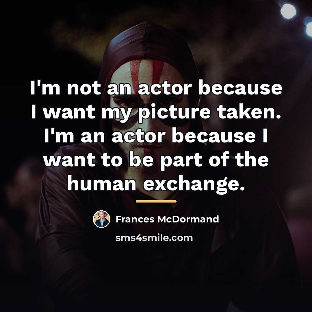 “I'm not an actor because I want my picture taken.…” quote by Frances McDormand