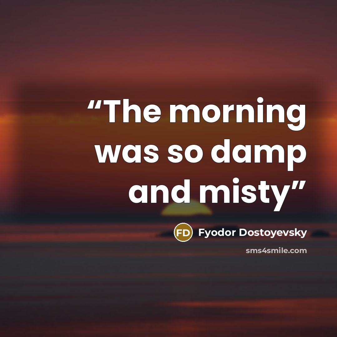 “The morning was so damp and misty” quote by Fyodor Dostoyevsky