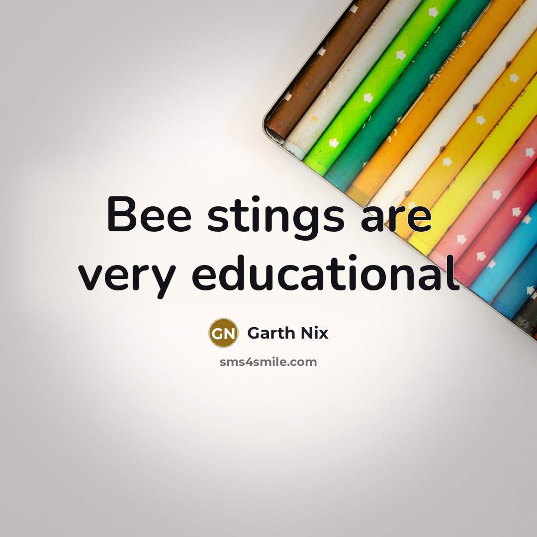 “Bee stings are very educational…” quote by Garth Nix