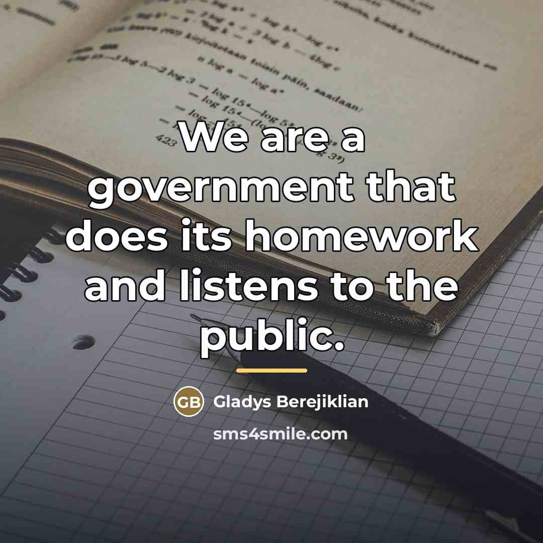 “We are a government that does its homework and listens…” quote by Gladys Berejiklian