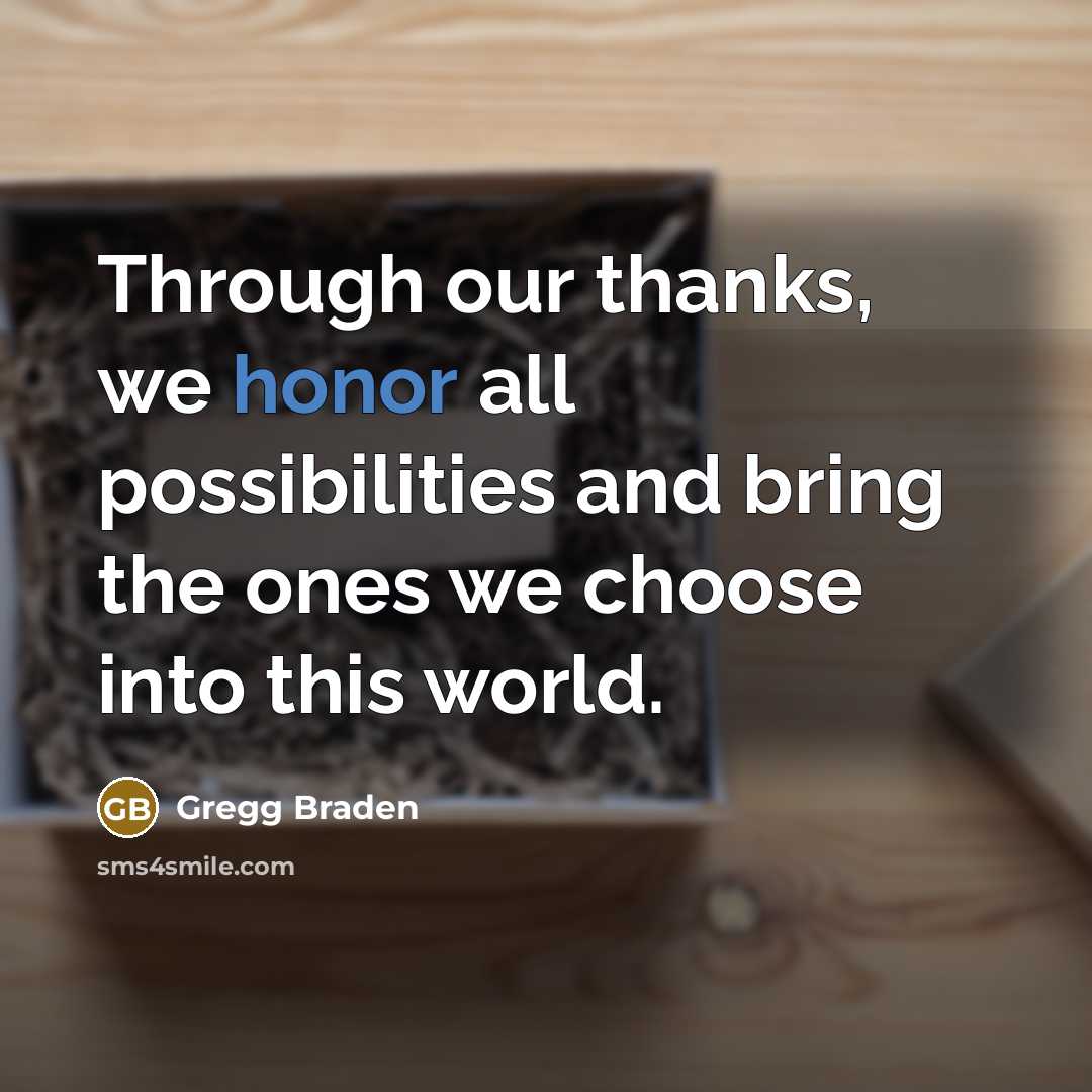 “Through our thanks, we honor all possibilities and bring the…” quote by Gregg Braden