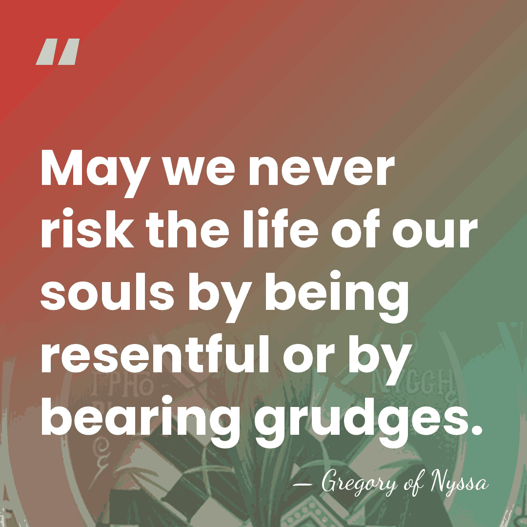 May we never risk the life of our souls by being resentful&hellip; - Gregory of Nyssa