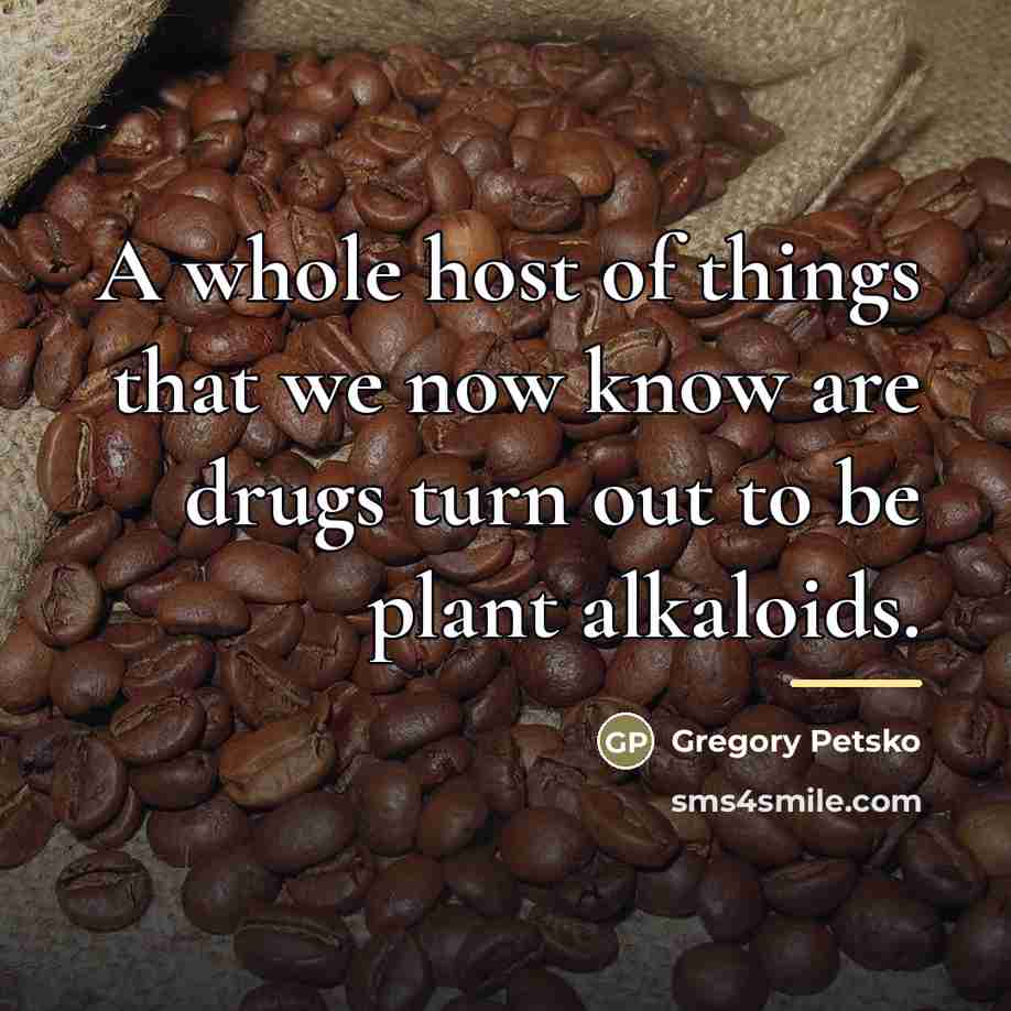 “A whole host of things that we now know are…” quote by Gregory Petsko