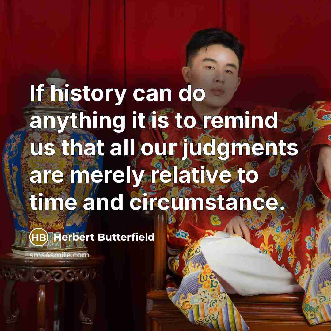 “If history can do anything it is to remind us…” quote by Herbert Butterfield