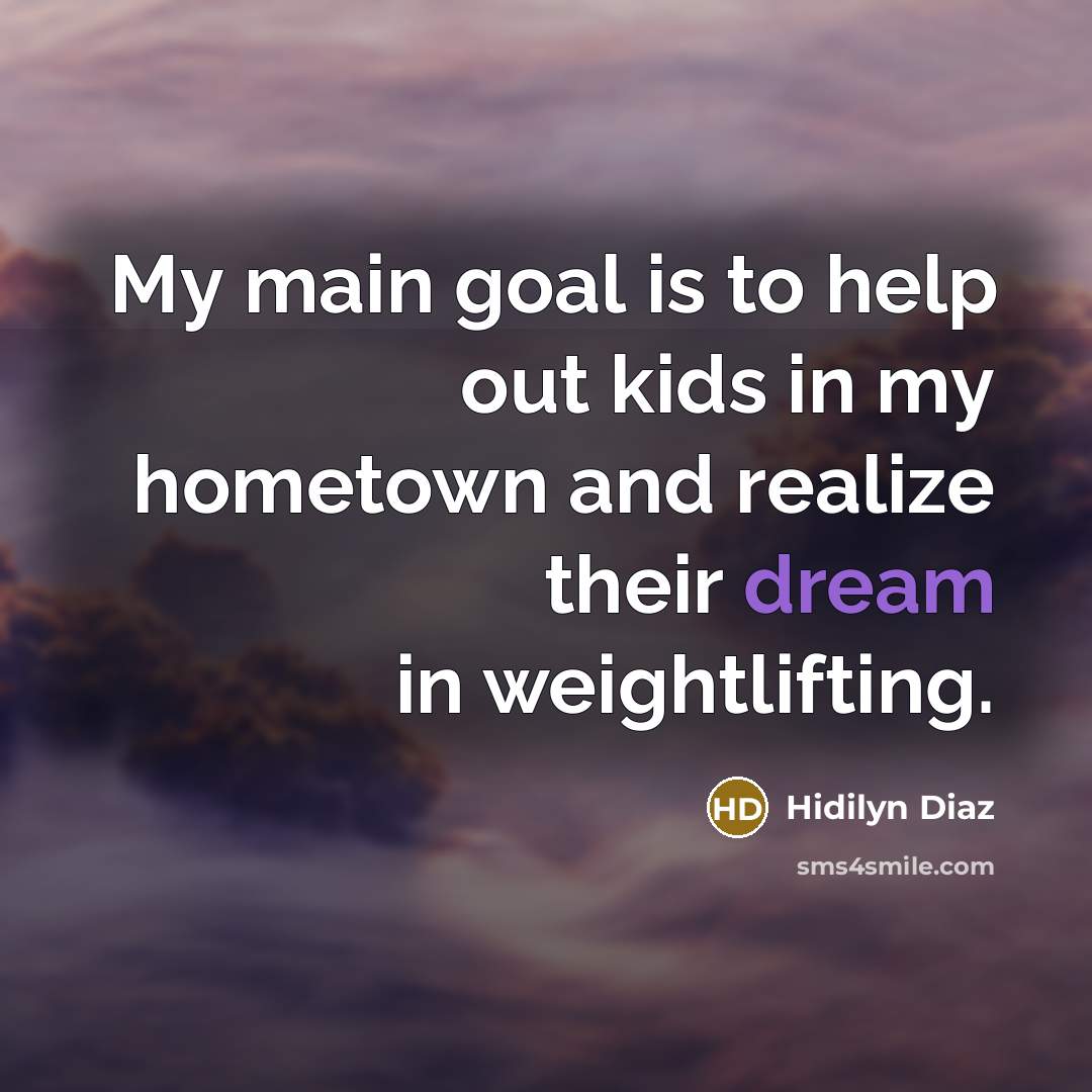 “My main goal is to help out kids in my…” quote by Hidilyn Diaz