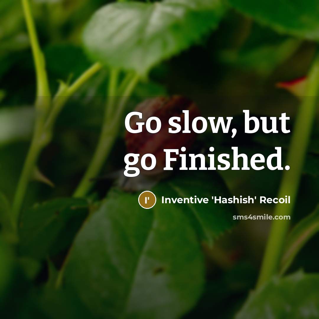 “Go slow, but go Finished.” quote by Inventive 'Hashish' Recoil