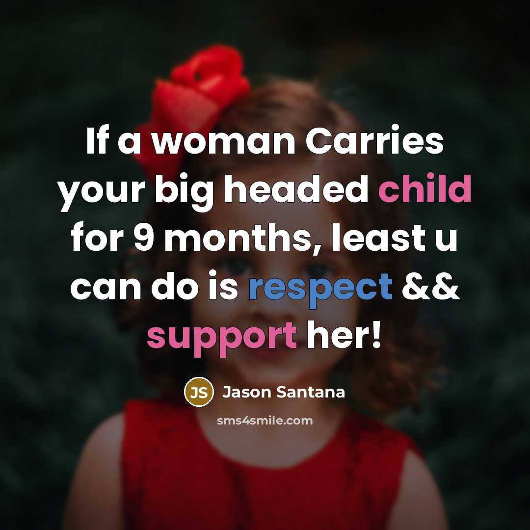 “If a woman Carries your big headed child for 9…” quote by Jason Santana