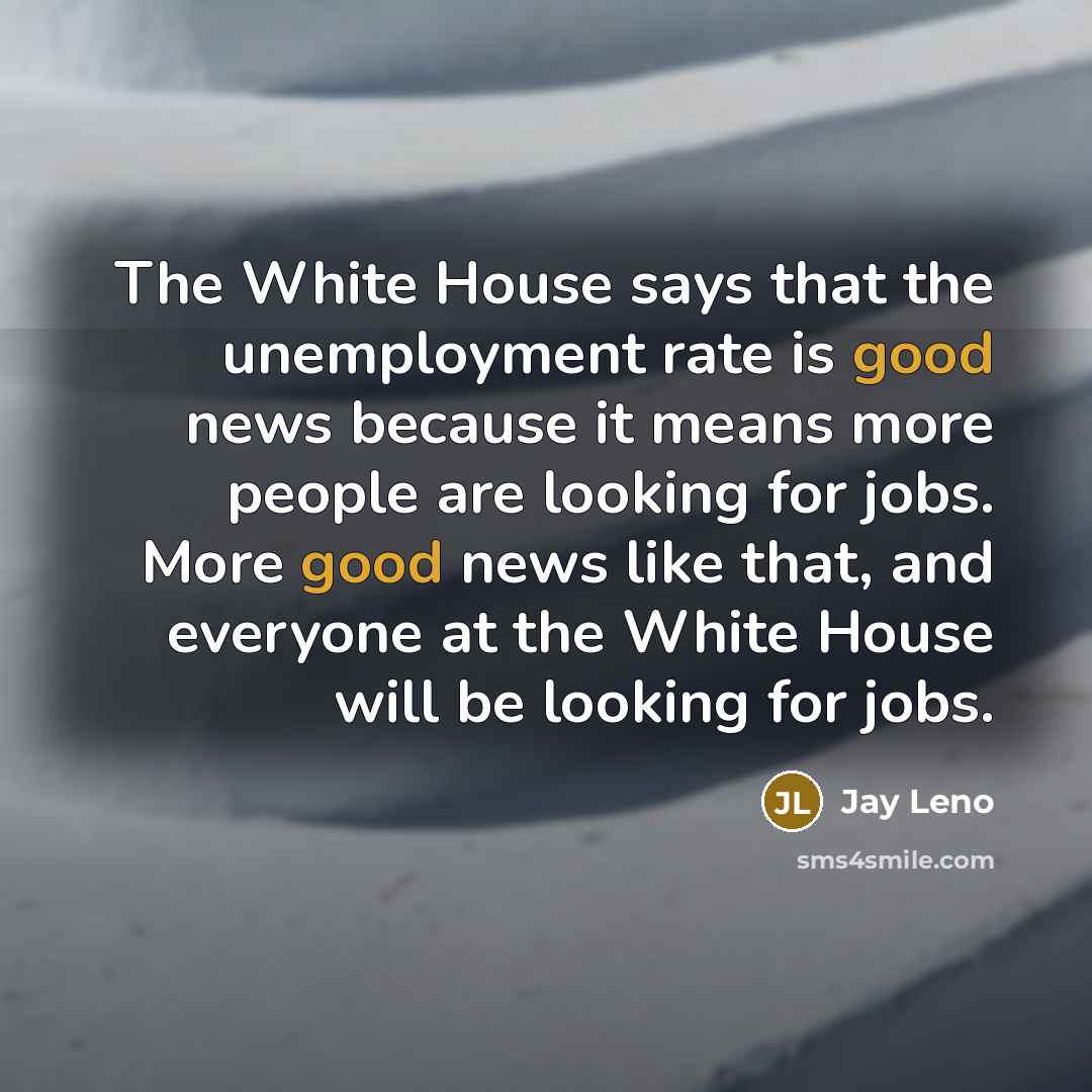 “The White House says that the unemployment rate is good…” quote by Jay Leno