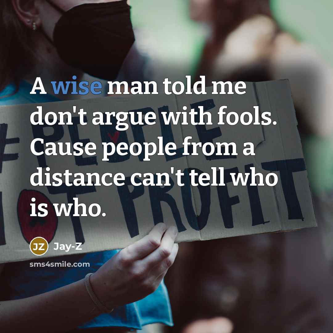 “A wise man told me don't argue with fools. Cause…” quote by Jay-Z