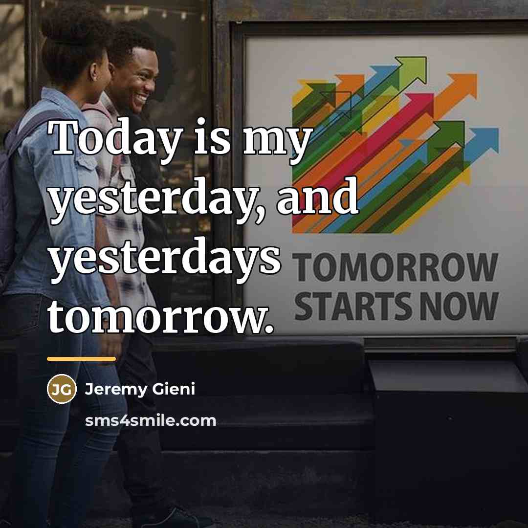 “Today is my yesterday, and yesterdays tomorrow.…” quote by Jeremy Gieni