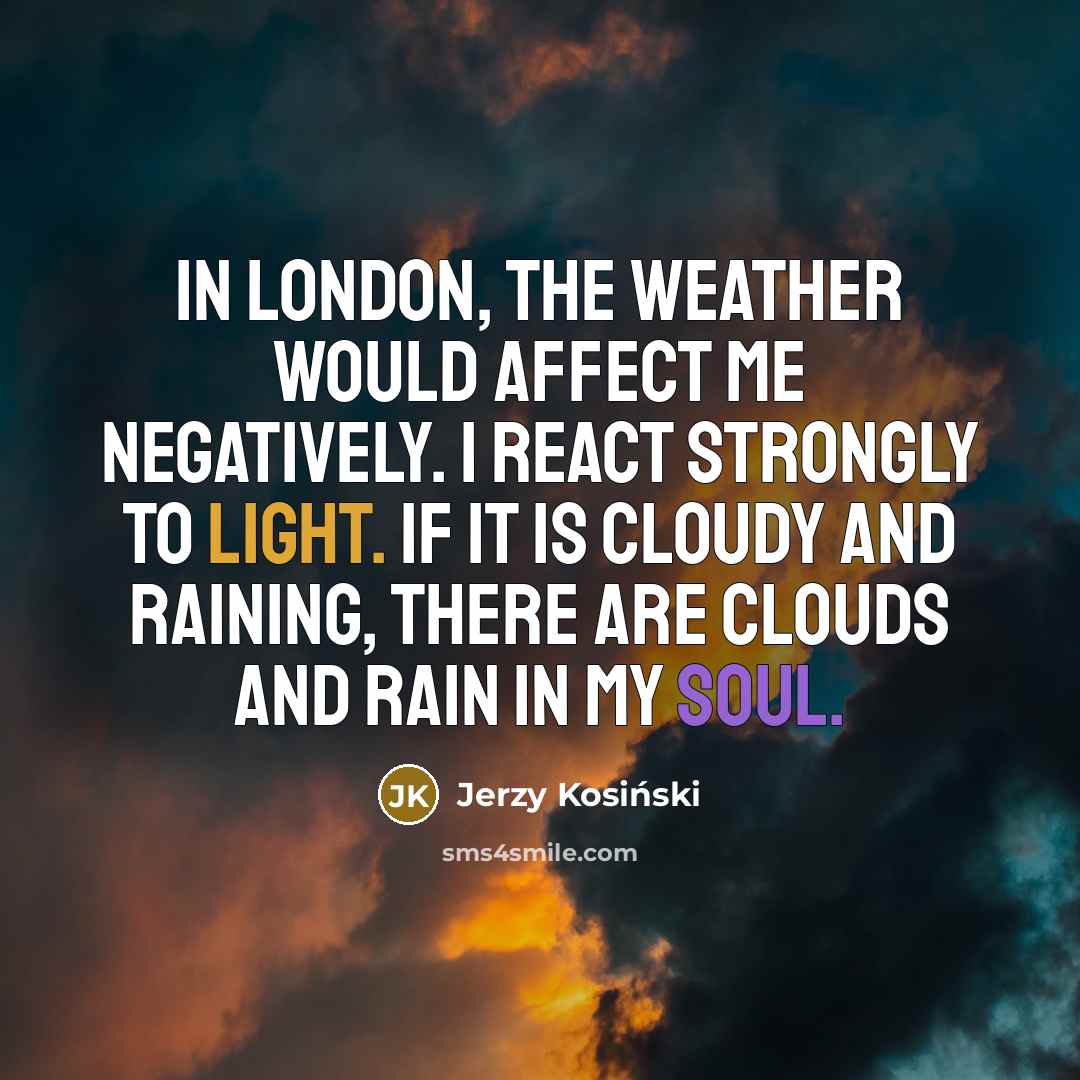 “In London, the weather would affect me negatively. I react…” quote by Jerzy Kosinski