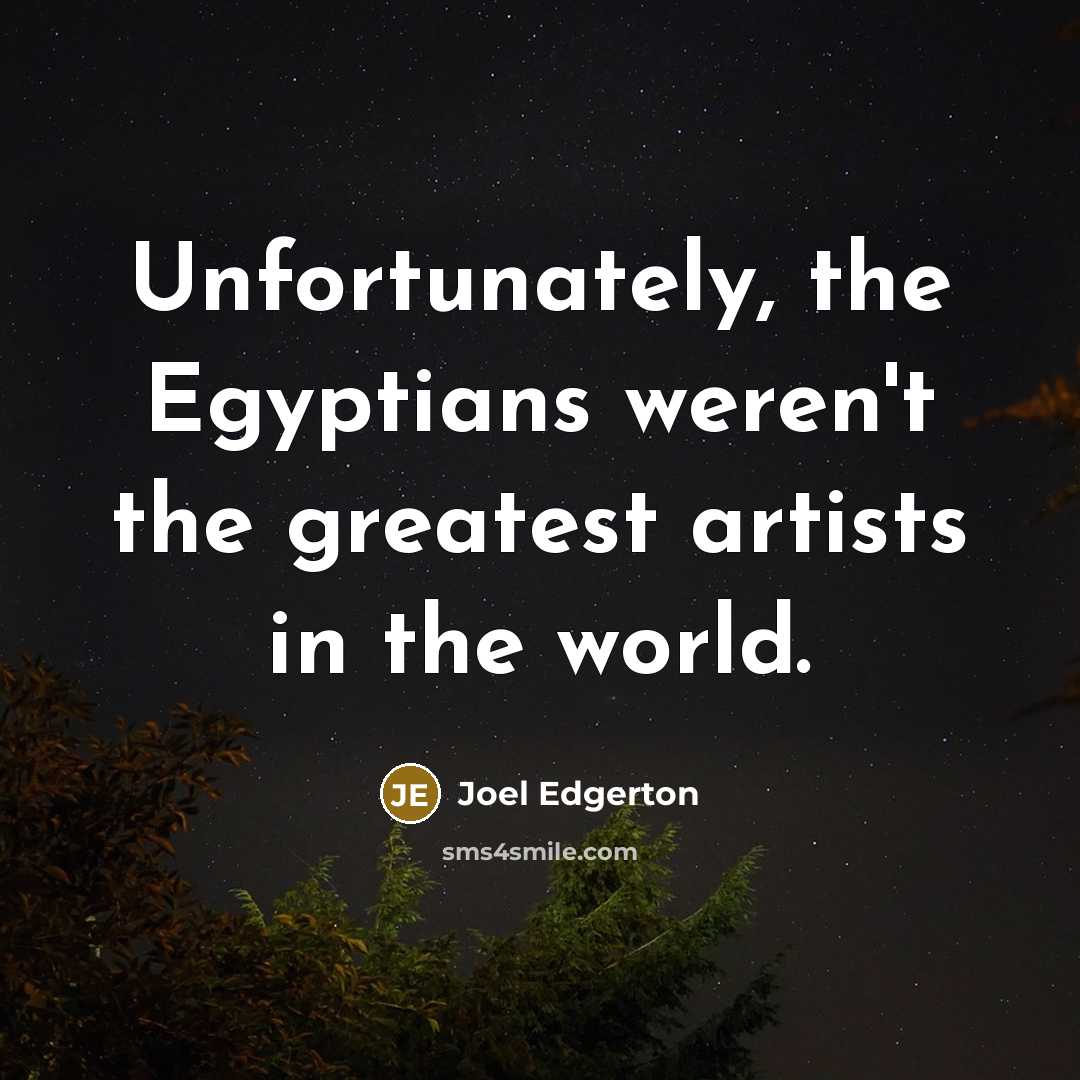 “Unfortunately, the Egyptians weren't the greatest artists in the world.…” quote by Joel Edgerton