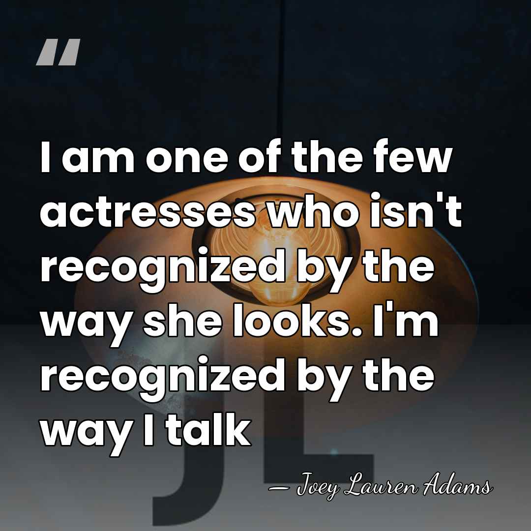 I am one of the few actresses who isn't recognized by the&hellip; - Joey Lauren Adams