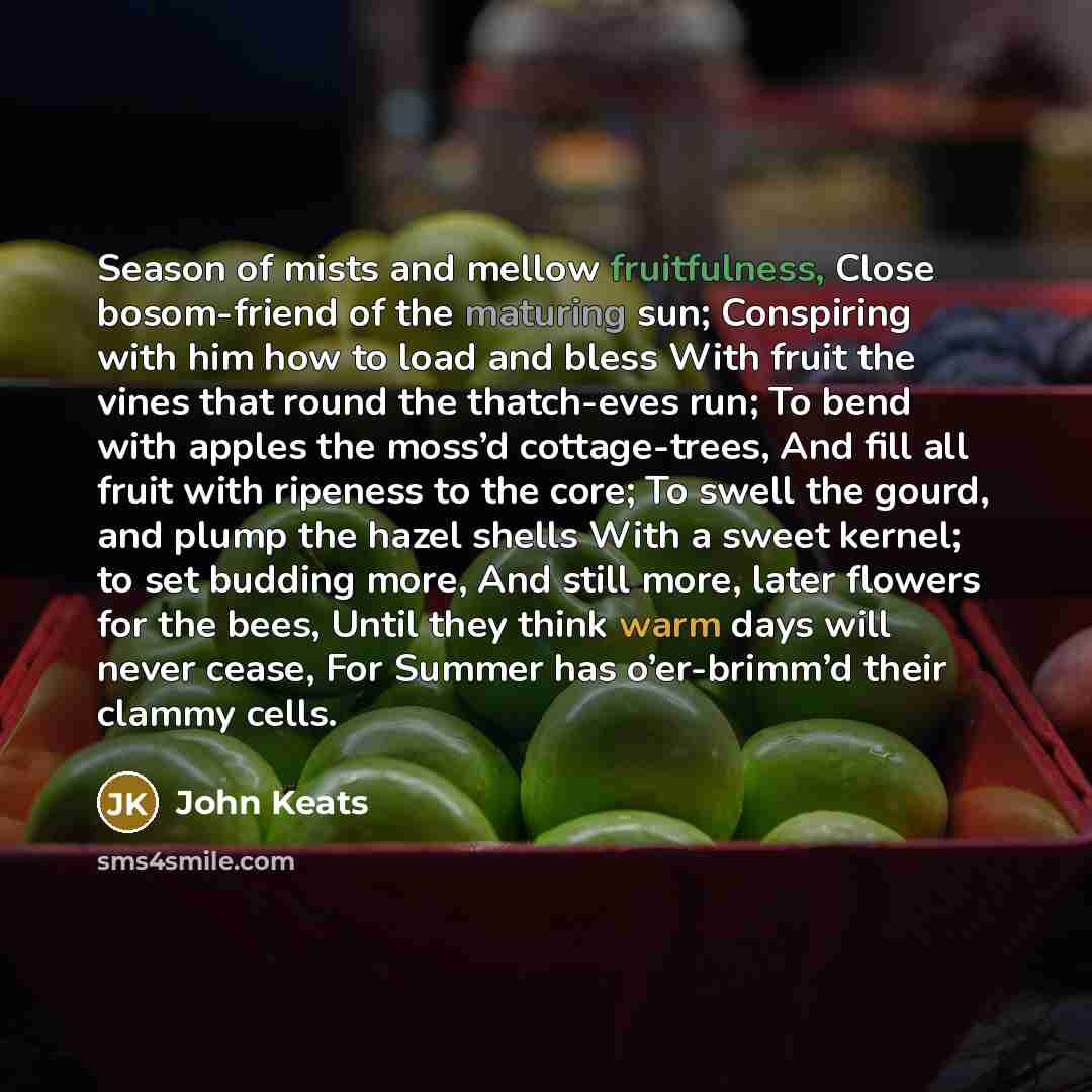 “Season of mists and mellow fruitfulness, Close bosom-friend of the…” quote by John Keats