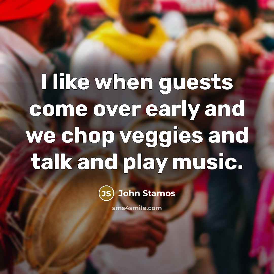 “I like when guests come over early and we chop…” quote by John Stamos
