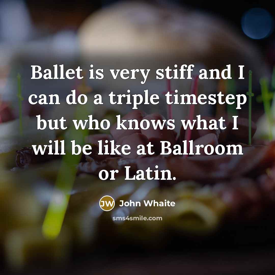 “Ballet is very stiff and I can do a triple…” quote by John Whaite
