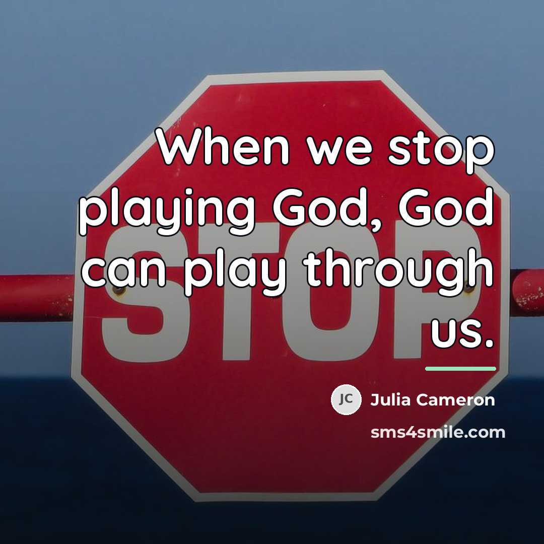 “When we stop playing God, God can play through us.…” quote by Julia Cameron
