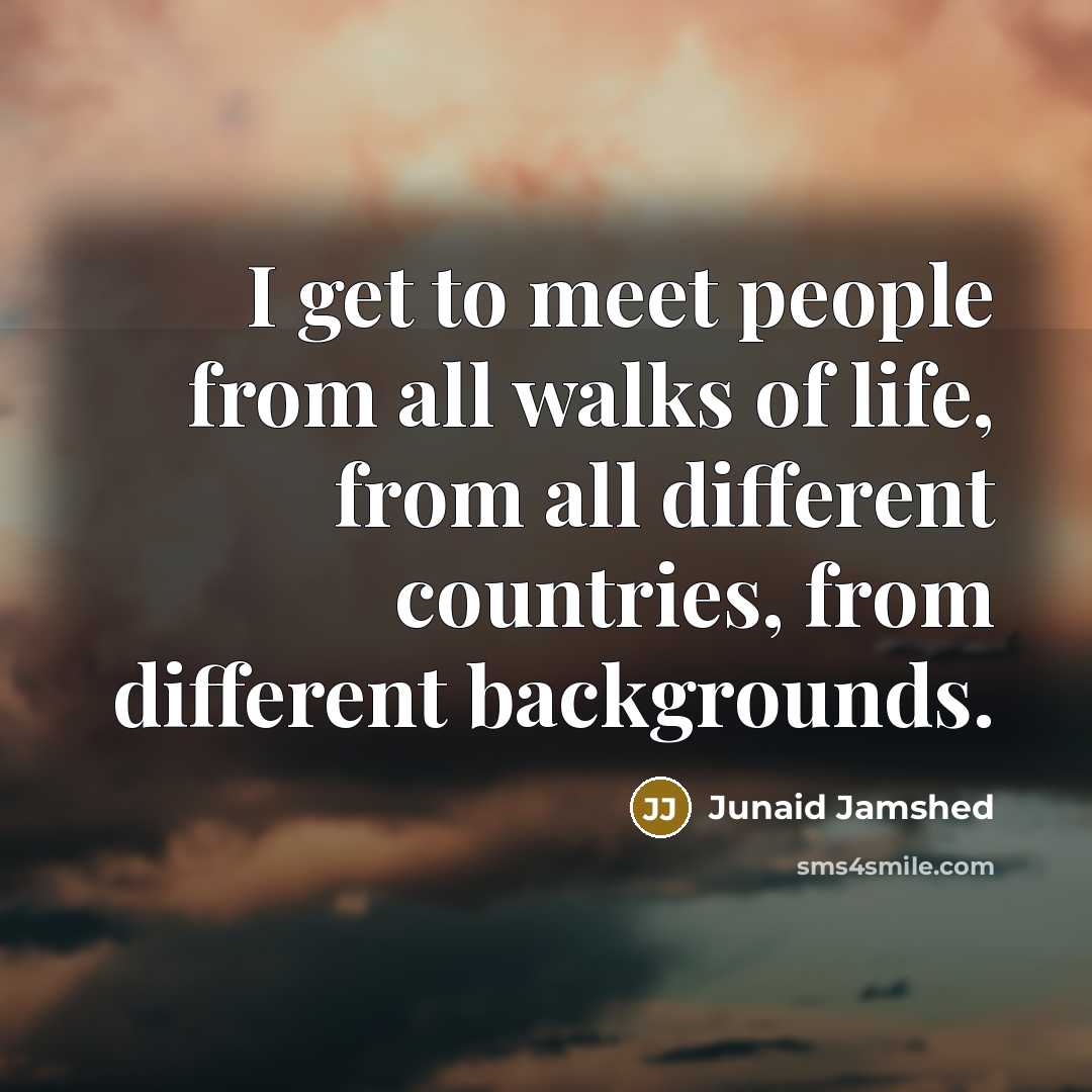 “I get to meet people from all walks of life,…” quote by Junaid Jamshed