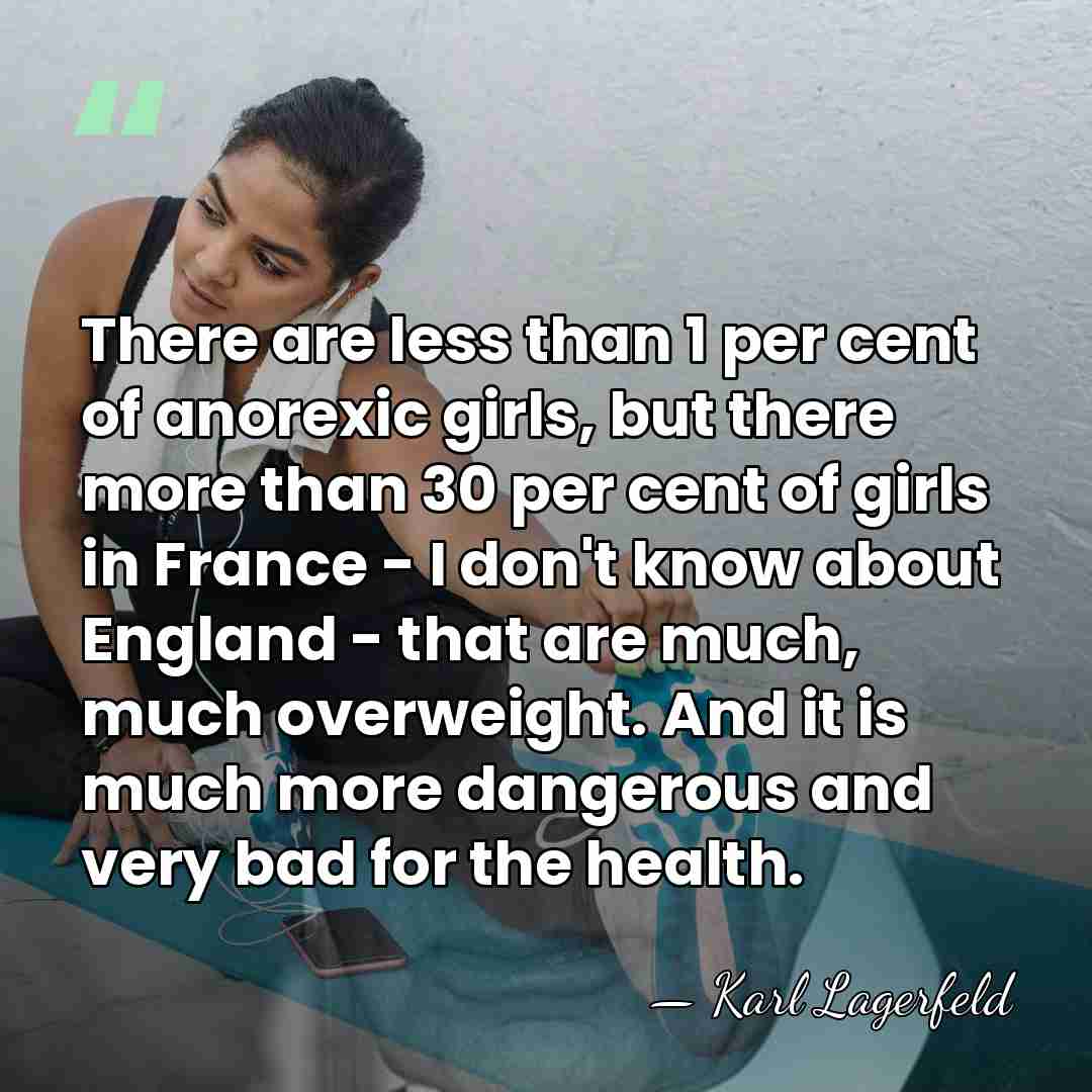 There are less than 1 per cent of anorexic girls, but there&hellip; - Karl Lagerfeld