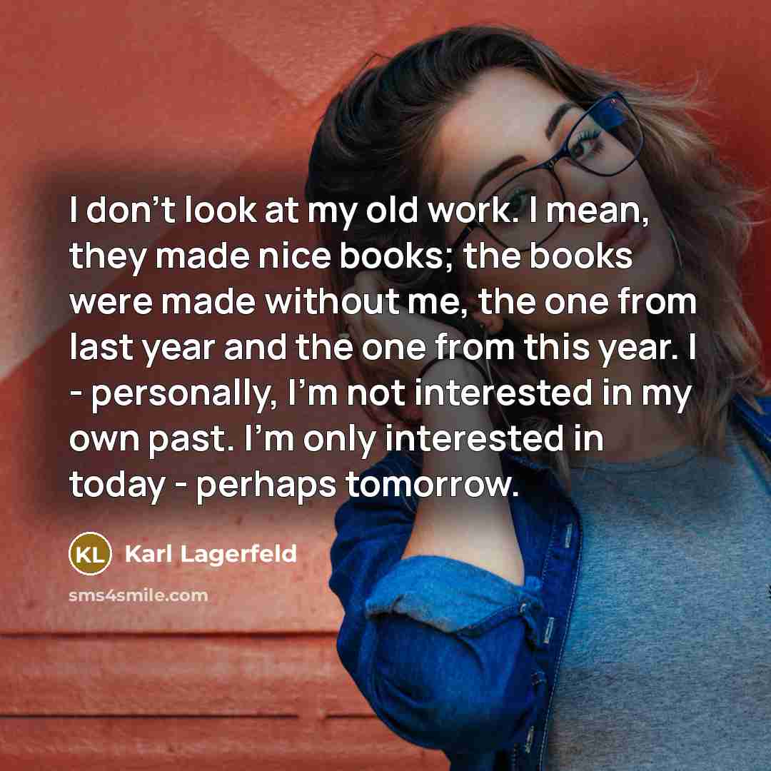 “I don't look at my old work. I mean, they…” quote by Karl Lagerfeld