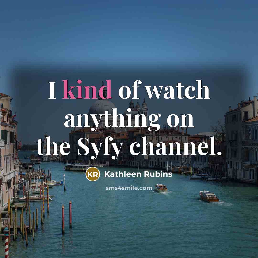 “I kind of watch anything on the Syfy channel.…” quote by Kathleen Rubins