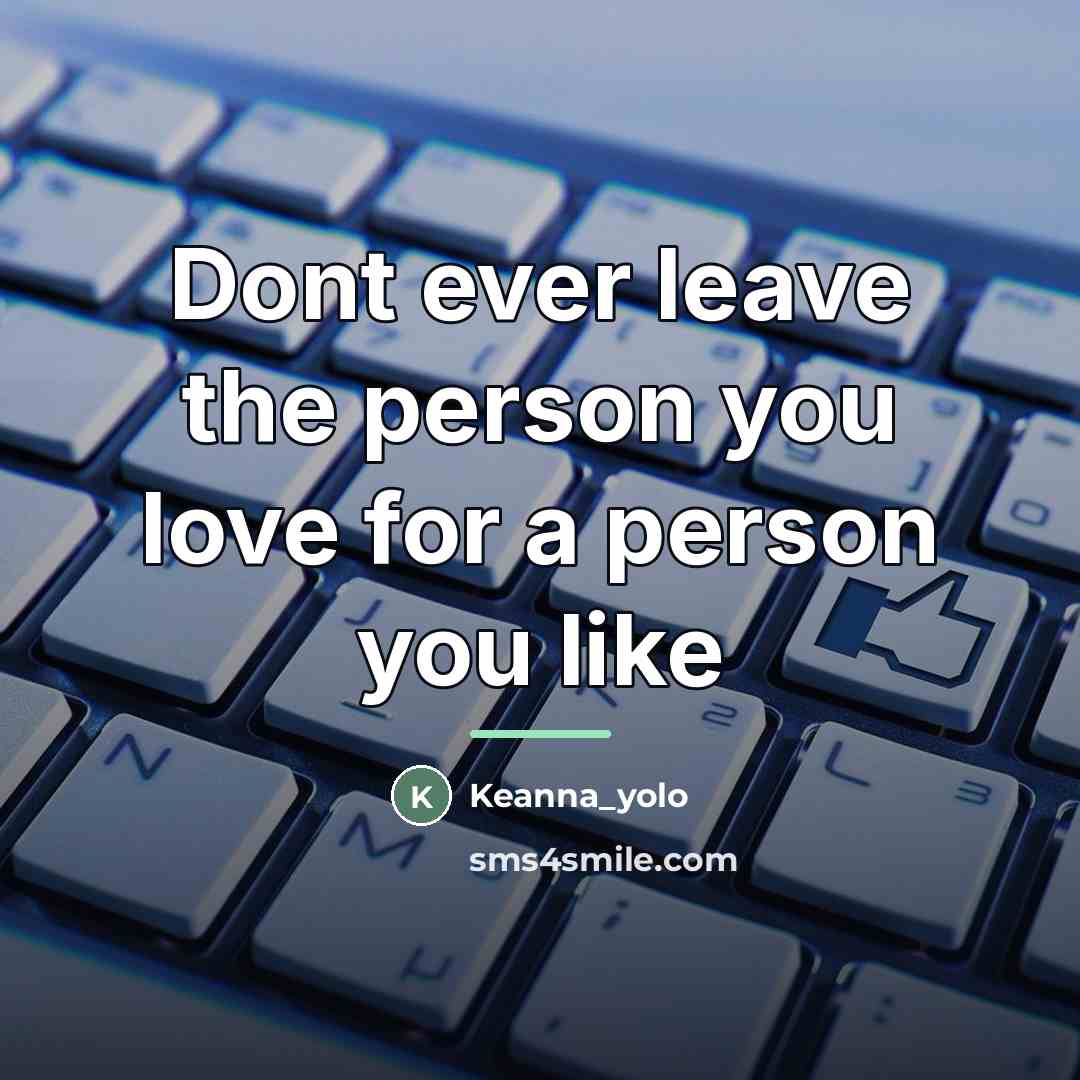 “Dont ever leave the person you love for a person…” quote by Keanna_yolo
