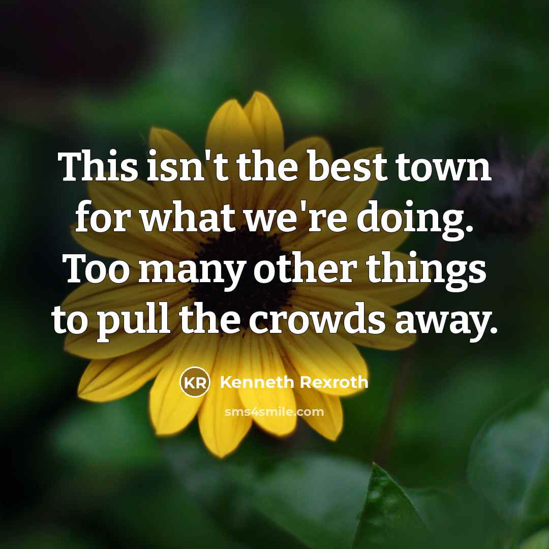 “This isn't the best town for what we're doing. Too…” quote by Kenneth Rexroth
