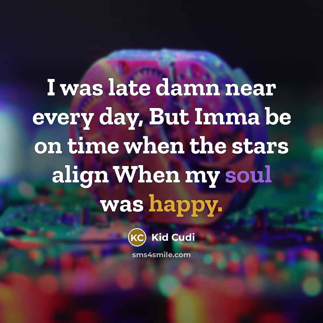 “I was late damn near every day, But Imma be…” quote by Kid Cudi