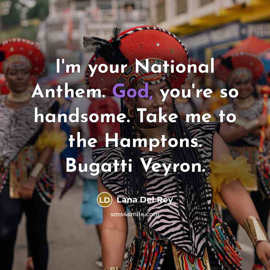 “I'm your National Anthem. God, you're so handsome. Take me…” quote by Lana Del Rey