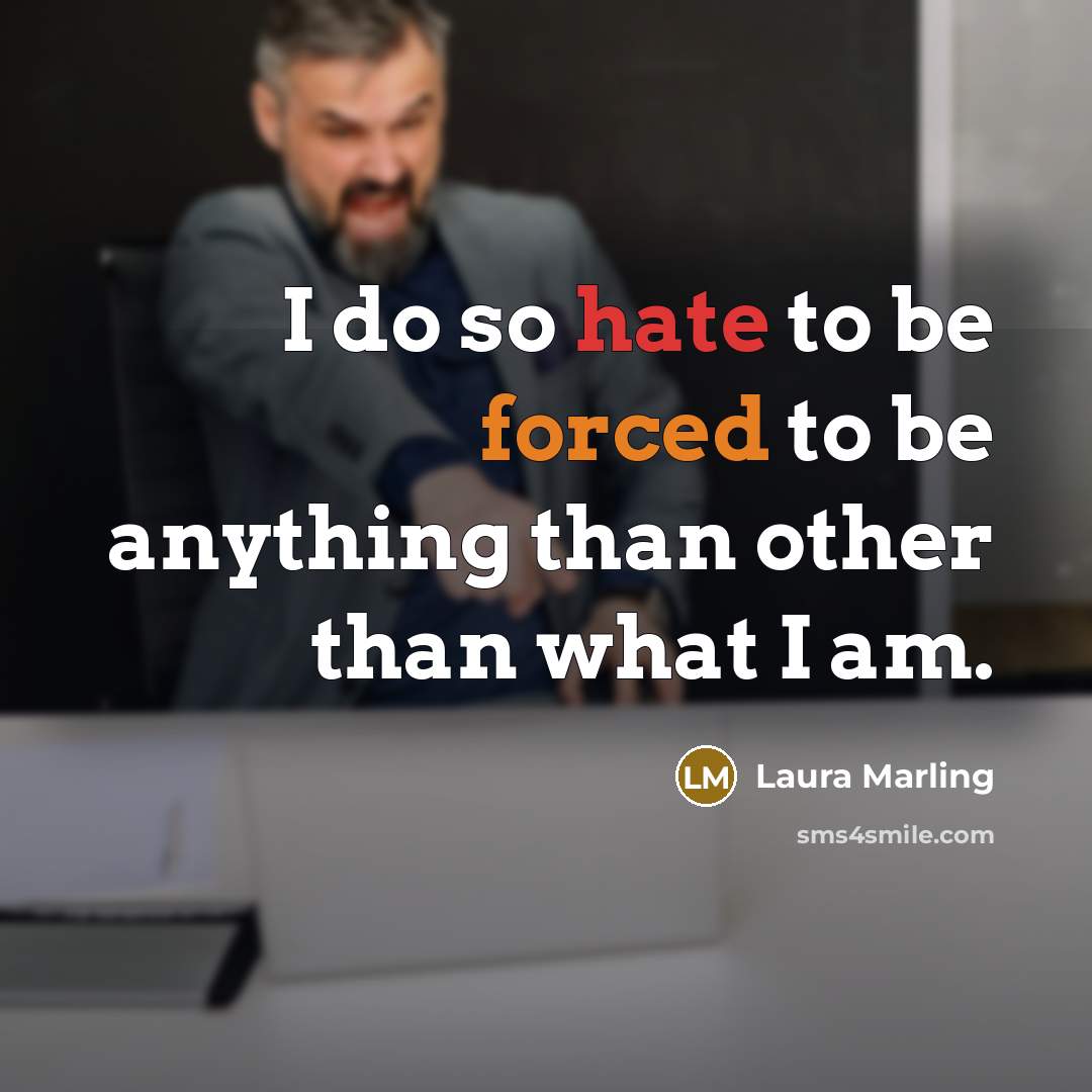 “I do so hate to be forced to be anything than other than what I am.” quote by Laura Marling