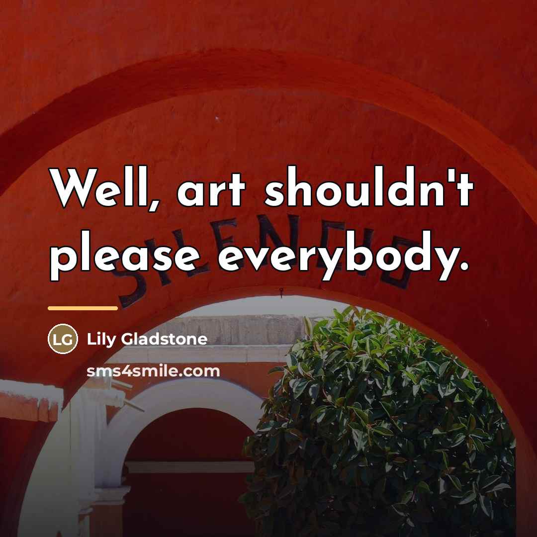 “Well, art shouldn't please everybody.…” quote by Lily Gladstone