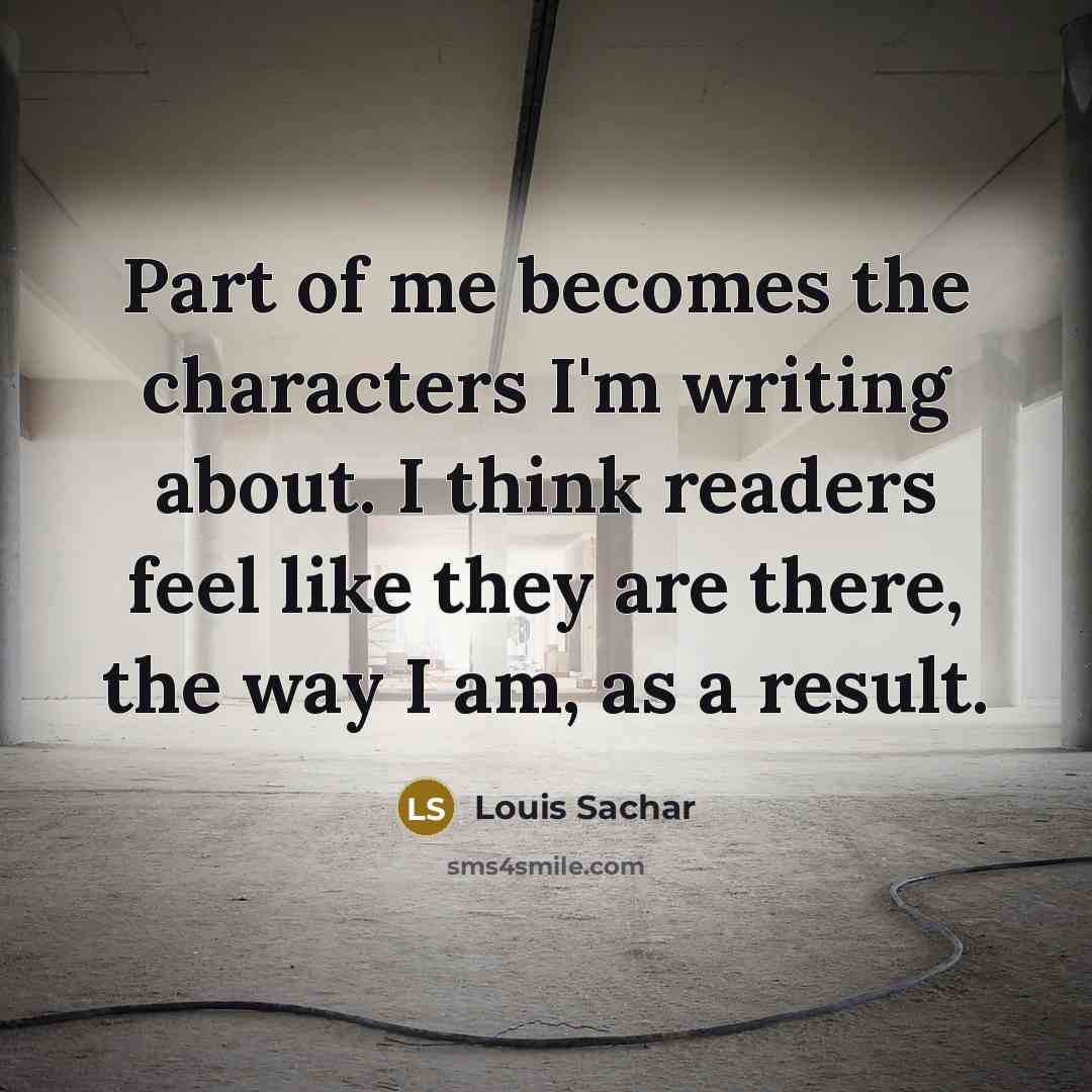 “Part of me becomes the characters I'm writing about. I…” quote by Louis Sachar
